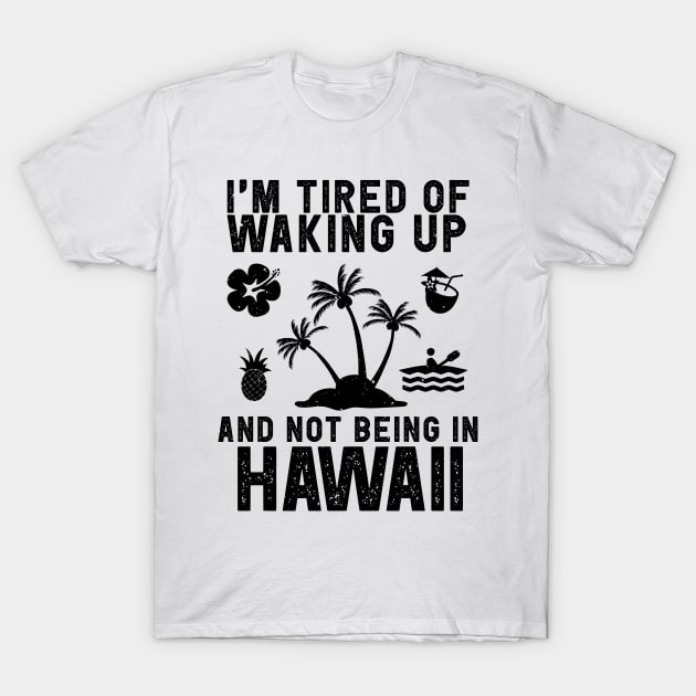 Hawaii travel saying for Tired of not being in Hawaii T-Shirt by Shirtttee